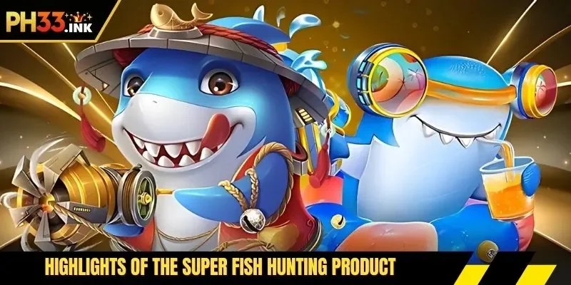 Highlights of the super fish hunting product