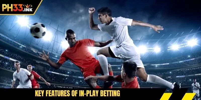 Key features of in-play betting