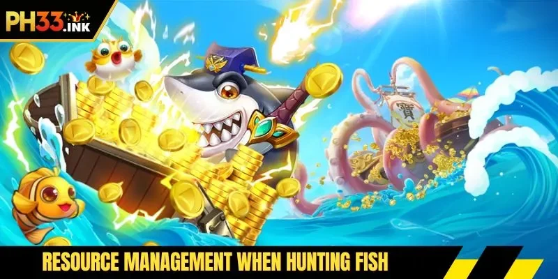 Resource management when hunting fish