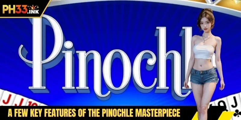 A few key features of the Pinochle masterpiece