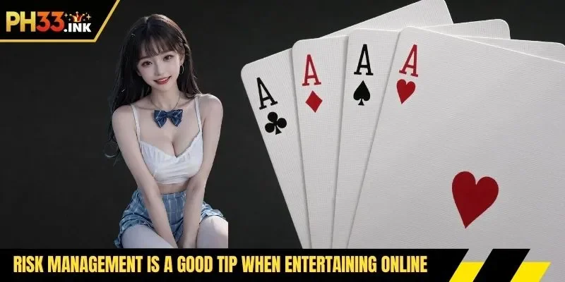 Risk management is a good tip when entertaining online