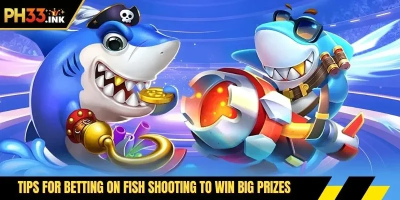 Tips for betting on fish shooting to win big prizes